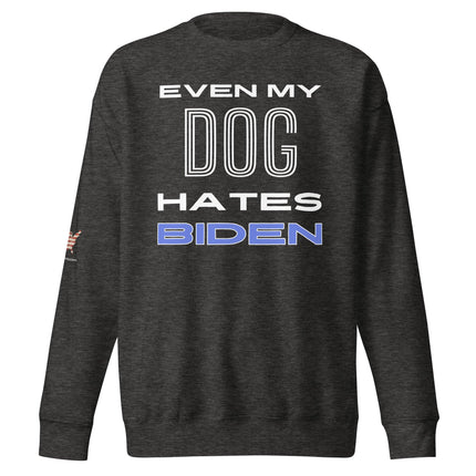 Even My Dog Hates Biden Sweatshirt - Trump Tees