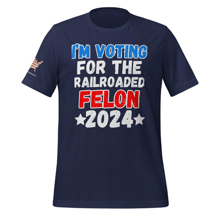 I'm Voting For The Railroaded Felon T-Shirt - Trump Tees