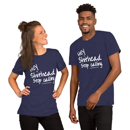 Hey Shithead, Stop Calling Unisex t-shirt