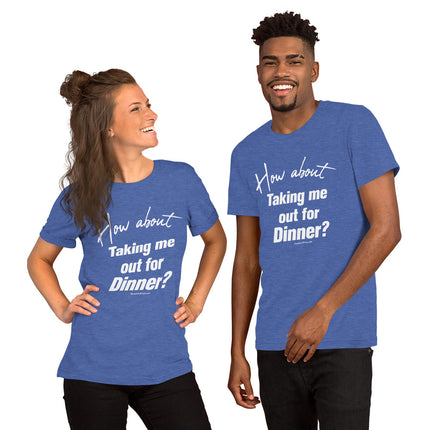 How About Taking Me Out For Dinner? Unisex t-shirt