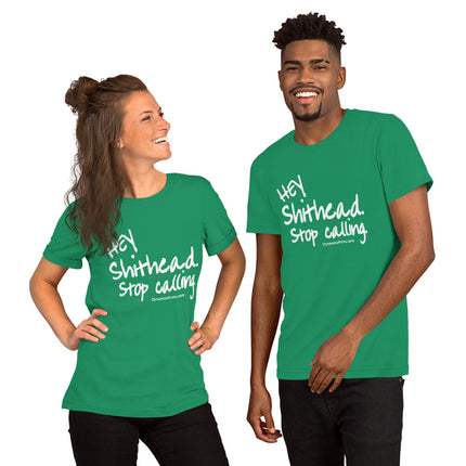 Hey Shithead, Stop Calling Unisex t-shirt