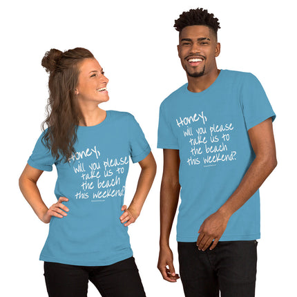 Honey, Will You Please Take Us To The Beach This Weekend? Unisex t-shirt