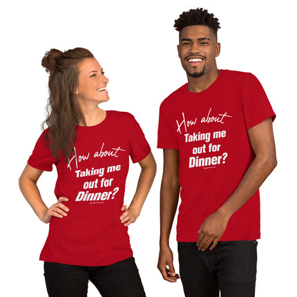 How About Taking Me Out For Dinner? Unisex t-shirt