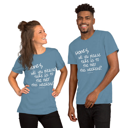Honey, Will You Please Take Us To The River This Weekend? Unisex t-shirt